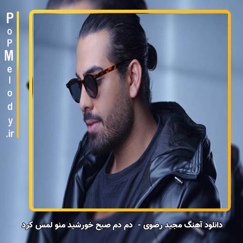 دانلود آهنگ مجید رضوی دم دمِ صبح خورشید منو لمس کرد